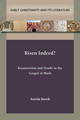 Risen Indeed?: Resurrection and Doubt in the Gospel of Mark Paperback SBL Press