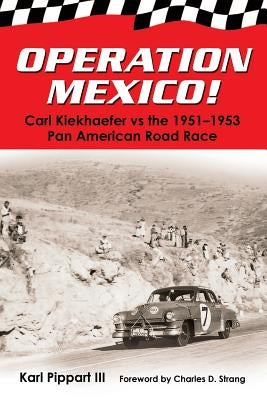 Operation Mexico! Carl Kiekhaefer vs. the 1951-1953 Pan American Road Race by Pippart III, Karl