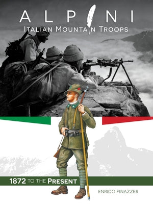 Alpini: Italian Mountain Troops: 1872 to the Present by Finazzer, Enrico