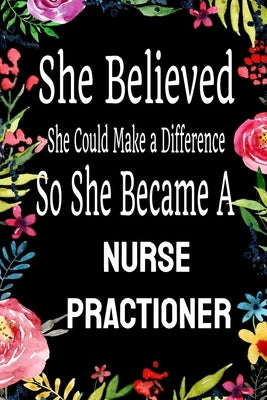She Believed She Could Make a Difference So She Became a Nurse Practioner: : Nurse Practioner gift idea for friends, family and students / cute ... Ru Paperback Independently Published