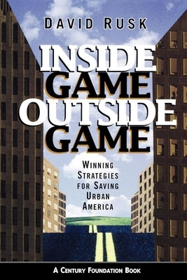 Inside Game/Outside Game: Winning Strategies for Saving Urban America by Rusk, David