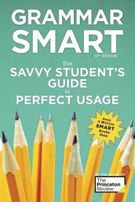 Grammar Smart, 4th Edition: The Savvy Student's Guide to Perfect Usage by The Princeton Review