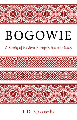 Bogowie: A Study of Eastern Europe's Ancient Gods Paperback Moon Books
