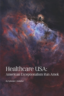 Healthcare Usa: American Exceptionalism Run Amok by Schieber, Sylvester