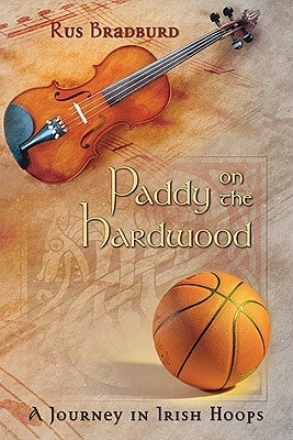 Paddy on the Hardwood: A Journey in Irish Hoops by Bradburd, Rus