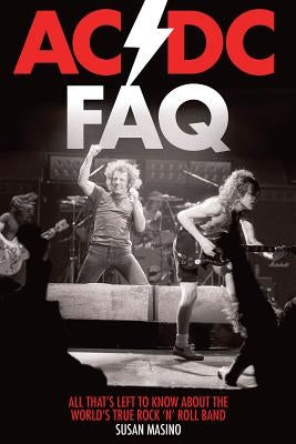 AC/DC FAQ: All That's Left to Know about the World's True Rock 'n' Roll Band by Masino, Susan