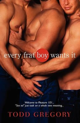 Every Frat Boy Wants It by Gregory, Todd