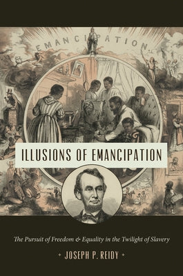 Illusions of Emancipation: The Pursuit of Freedom and Equality in the Twilight of Slavery Paperback University of North Carolina Press