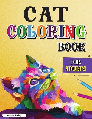 Cat Coloring Book for Adults: Creative Cats Coloring, Cat Lover Adult Coloring Book for Relaxation and Stress Relief by Sealey, Amelia