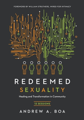 Redeemed Sexuality: 12 Sessions for Healing and Transformation in Community by Boa, Andrew a.