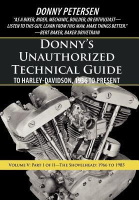 Donny's Unauthorized Technical Guide to Harley-Davidson, 1936 to Present: Volume V: Part I of II-The Shovelhead: 1966 to 1985 by Petersen, Donny