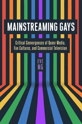Mainstreaming Gays: Critical Convergences of Queer Media, Fan Cultures, and Commercial Television Paperback Rutgers University Press