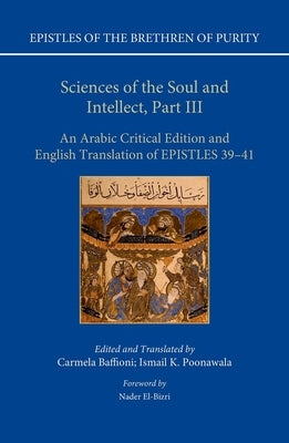 Sciences of the Soul and Intellect, Part III: An Arabic Critical Edition and English Translation of Epistles 39-41 by Baffioni, Carmela