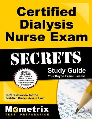 Certified Dialysis Nurse Exam Secrets Study Guide: Cdn Test Review for the Certified Dialysis Nurse Exam by Cdn Exam Secrets Test Prep Team