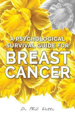 A Psychological Survival Guide for Breast Cancer by Watts, Phil