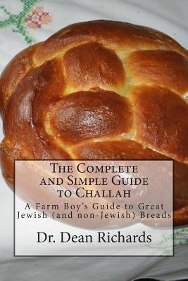 The Complete and Simple Guide to Challah: A Farm Boy's Guide to Great Jewish (and non-Jewish) Breads Paperback Createspace Independent Publishing Platform