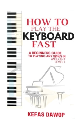 How to play the keyboard fast: A Beginners Guide to playing any song in melody (level 1) Paperback Independently Published