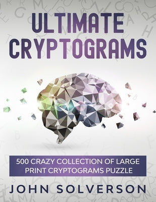 Ultimate Cryptograms: 500 Crazy Collection of LARGE PRINT Cryptograms Puzzle Paperback Independently Published