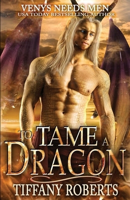 To Tame a Dragon: Venys Needs Men by Roberts, Tiffany