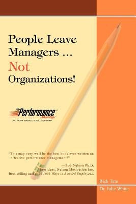 People Leave Managers...Not Organizations!: Action Based Leadership by Tate, Rick W.