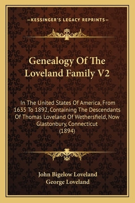 Genealogy Of The Loveland Family V2: In The United States Of America, From 1635 To 1892, Containing The Descendants Of Thomas Loveland Of Wethersfield by Loveland, John Bigelow