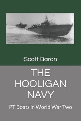 The Hooligan Navy: PT Boats in World War Two Paperback Independently Published