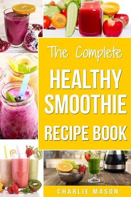 The Complete Healthy Smoothie Recipe Book: Smoothie Cookbook Smoothie Cleanse Smoothie Bible Smoothie Diet Book Paperback Createspace Independent Publishing Platform