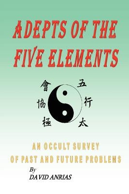 Adepts of the Five Elements: An Occult Survey of Past and Future Problems by Anrias, David