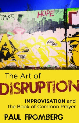 The Art of Disruption: Improvisation and the Book of Common Prayer Paperback Seabury Books