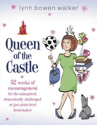 Queen of the Castle: 52 Weeks of Encouragement for the Uninspired, Domestically Challenged, or Just Plain Tired Homemaker Paperback Thomas Nelson