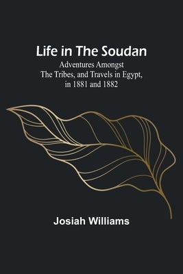 Life in the Soudan: Adventures Amongst the Tribes, and Travels in Egypt, in 1881 and 1882 Paperback Alpha Edition