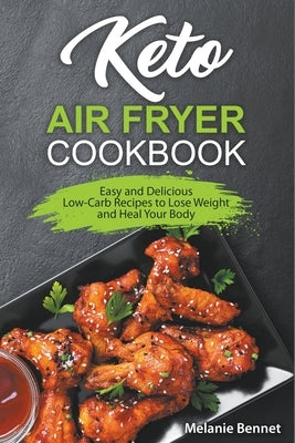 Keto Air Fryer Cookbook: Easy and Delicious Low-Carb Recipes to Lose Weight and Heal Your Body Paperback Melanie Bennet