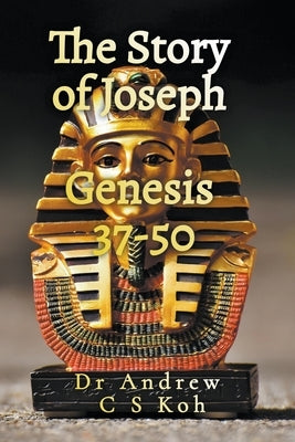 The Story of Joseph: Genesis 37-50 Paperback Dr. Andrew C S Koh