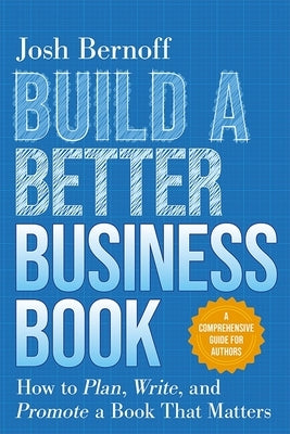 Build a Better Business Book: How to Plan, Write, and Promote a Book That Matters. a Comprehensive Guide for Authors Paperback Amplify Publishing an Imprint of Amplify Publ