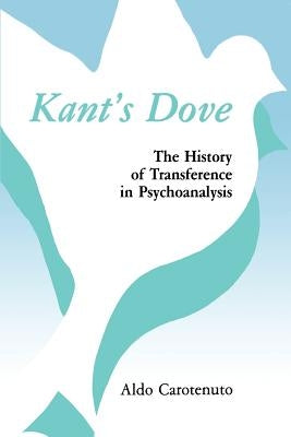 Kant's Dove: The History of Transference in Psychoanalysis by Carotenuto, Aldo