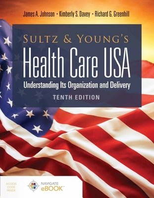 Sultz and Young's Health Care Usa: Understanding Its Organization and Delivery: Understanding Its Organization and Delivery by Johnson, James a.