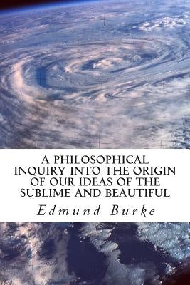 A Philosophical Inquiry into the Origin of our Ideas of the Sublime and Beautiful by Burke, Edmund
