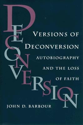 Versions of Deconversion: Autobiography and the Loss of Faith by Barbour, John D.