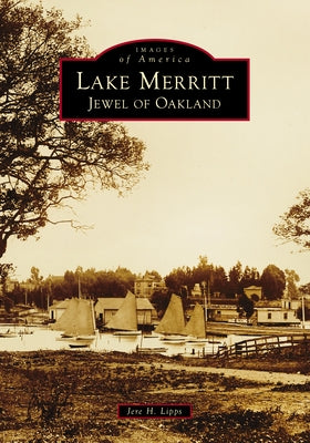 Lake Merritt: Jewel of Oakland Paperback Arcadia Publishing (SC)