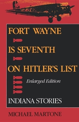 Fort Wayne Is Seventh on Hitler S List, Enlarged Edition: Indiana Stories by Martone, Michael