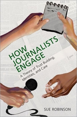 How Journalists Engage: A Theory of Trust Building, Identities, and Care Paperback Oxford University Press, USA