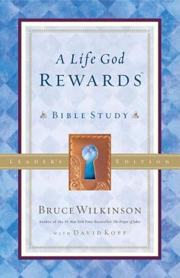 A Life God Rewards: Bible Study - Leaders Edition by Wilkinson, Bruce