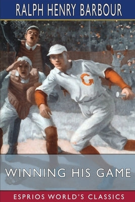 Winning His Game (Esprios Classics): Illustrated by Walt Louderback by Barbour, Ralph Henry