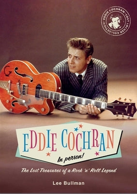 Eddie Cochran: In Person!: The Lost Treasures of a Rock 'n' Roll Legend by Bullman, Lee