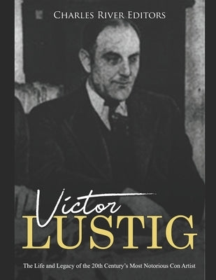 Victor Lustig: The Life and Legacy of the 20th Century's Most Notorious Con Artist Paperback Independently Published