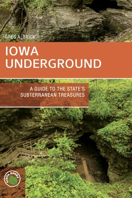 Iowa Underground: A Guide to the State's Subterranean Treasures Paperback Bower House