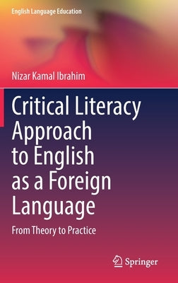 Critical Literacy Approach to English as a Foreign Language: From Theory to Practice by Ibrahim, Nizar Kamal