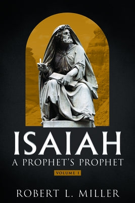 Isaiah-- A Prophet's Prophet by Miller, Robert