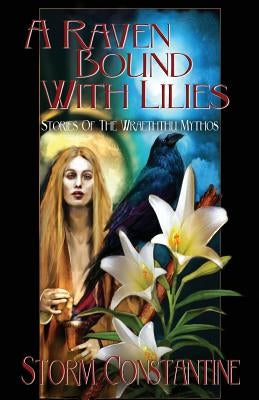 A Raven Bound with Lilies: Stories of the Wraeththu Mythos by Constantine, Storm