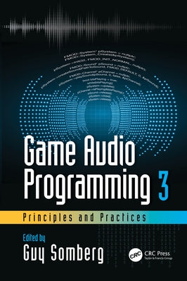 Game Audio Programming 3: Principles and Practices by Somberg, Guy